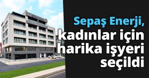 Sepaş Enerji, kadınlar için harika işyeri seçildi