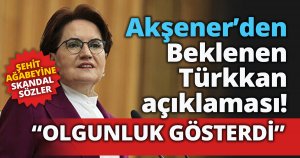 Akşener’den Beklenen Türkkan açıklaması! “OLGUNLUK GÖSTERDİ”