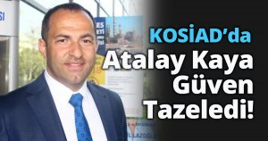 KOSİAD’da Atalay Kaya Güven Tazeledi! 