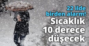 22 ilde birden alarm! Sıcaklık 10 derece düşecek