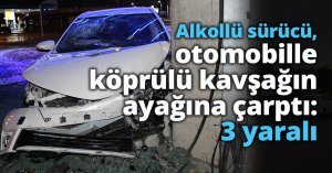 Alkollü sürücü, otomobille köprülü kavşağın ayağına çarptı: 3 yaralı