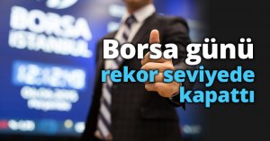 Borsa günü rekor seviyede kapattı