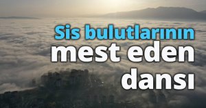 Sis bulutlarının mest eden dansı