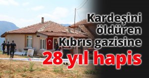 Kredi tartışmasında kardeşini öldüren Kıbrıs gazisine 28 yıl hapis