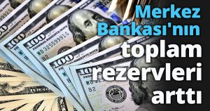 Merkez Bankası'nın toplam rezervleri arttı