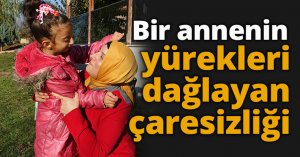 Bir annenin yürekleri dağlayan çaresizliği