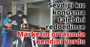  Sevdiği kız konuşma talebini reddedince marketin ortasında kendini vurdu