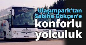 Ulaşımpark’tan Sabiha Gökçen’e konforlu yolculuk