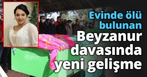 Evinde ölü bulunan Beyzanur davasında yeni gelişme