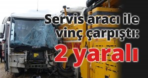 Servis aracı ile vinç çarpıştı: 2 yaralı