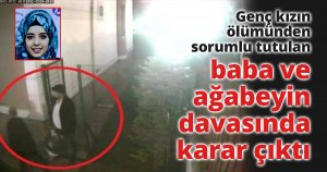 Genç kızın ölümünden sorumlu tutulan baba ve ağabeyin davasında karar çıktı