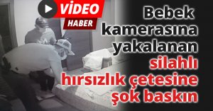 Bebek kamerasına yakalanan silahlı hırsızlık çetesine şok baskın