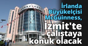 İrlanda Büyükelçisi McGuinness, İzmit'te çalıştaya konuk olacak