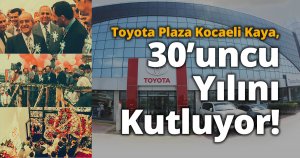 Toyota Plaza Kocaeli Kaya, 30’uncu Yılını Kutluyor! 