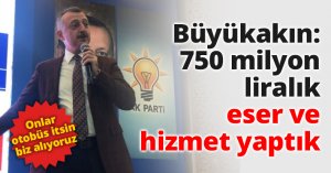 Büyükakın: 750 milyon liralık eser ve hizmet yaptık