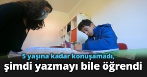 5 yaşına kadar konuşamadı, şimdi yazmayı bile öğrendi