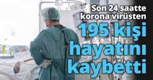 Son 24 saatte korona virüsten 195 kişi hayatını kaybetti