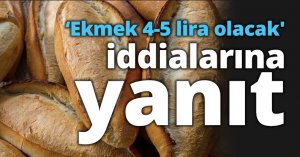 ‘Ekmek 4-5 lira olacak' iddialarına yanıt