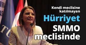 Kendi meclisine katılmayan Hürriyet SMMO meclisinde