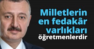 Milletlerin en fedakâr varlıkları öğretmenlerdir
