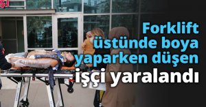Forklift üstünde boya yaparken düşen işçi yaralandı