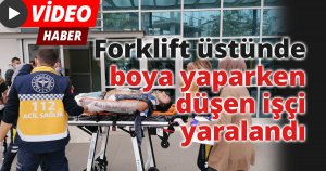 Forklift üstünde boya yaparken düşen işçi yaralandı