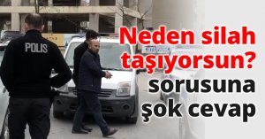 Neden silah taşıyorsun? sorusuna şok cevap