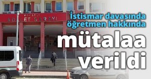 İstismar davasında öğretmen hakkında mütalaa verildi