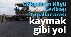 Gökçeören Köyü-Çeribaşı Topallar arası kaymak gibi yol