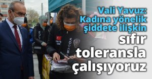 Vali Yavuz: Kadına yönelik şiddete ilişkin sıfır toleransla çalışıyoruz