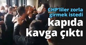 CHP’liler zorla girmek istedi kapıda kavga çıktı