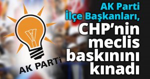 AK Parti İlçe Başkanları,  meclis baskınını kınadı