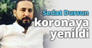 Sedat Dursun koronaya yenildi
