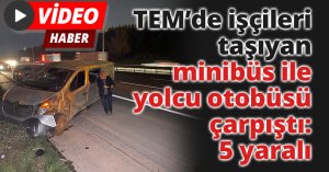 TEM’de işçileri taşıyan minibüs ile yolcu otobüsü çarpıştı: 5 yaralı