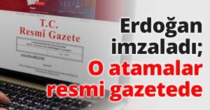 Erdoğan imzaladı; O atamalar resmi gazetede