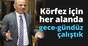“Körfez için her alanda gece-gündüz çalıştık”