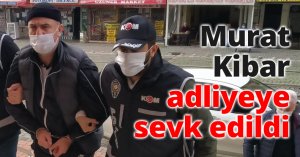 Murat Kibar adliyeye sevk edildi