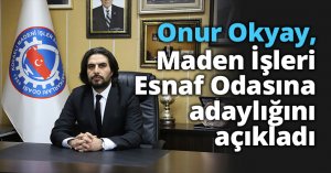 Onur Okyay, Maden İşleri Esnaf Odasına adaylığını açıkladı 