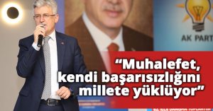 Ellibeş: “Muhalefet, kendi başarısızlığını millete yüklüyor”