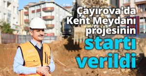 Çayırova'da Kent Meydanı projesinin startı verildi