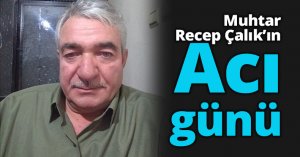 Muhtar Çalık’ın Acı günü..