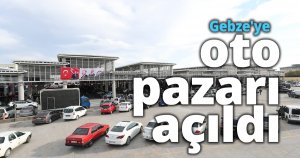 Gebze'ye oto pazarı açıldı