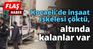 Kocaeli'de inşaat iskelesi çöktü, altında kalanlar var