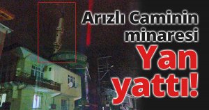 Arızlı Caminin minaresi yan yattı!