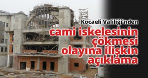 Kocaeli Valiliği'nden cami iskelesinin çökmesi olayına ilişkin açıklama: