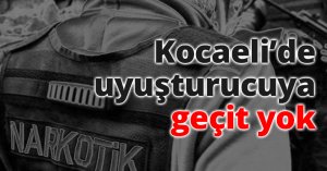 Kocaeli’de uyuşturucuya geçit yok