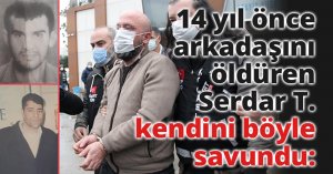 14 yıl önce arkadaşını öldüren Serdar T. kendini böyle savundu: