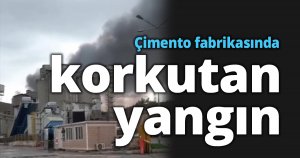 Çimento fabrikasında korkutan yangın