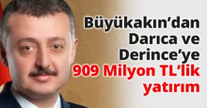Büyükakın’dan Darıca ve Derince’ye 909 Milyon TL’lik yatırım