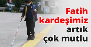 Fatih kardeşimiz artık çok mutlu